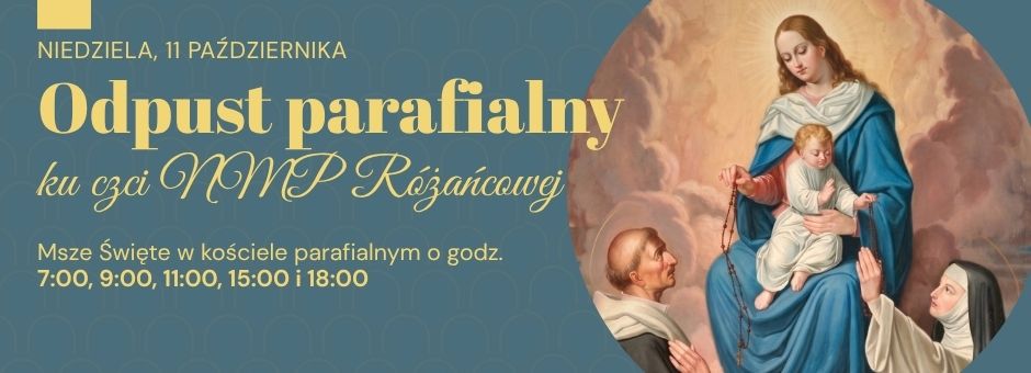 UROCZYSTOŚĆ ODPUSTOWA NAJŚWIĘTSZEJ MARYI PANNY RÓŻAŃCOWEJ – 11.10.2026r.